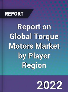 Report on Global Torque Motors Market by Player Region