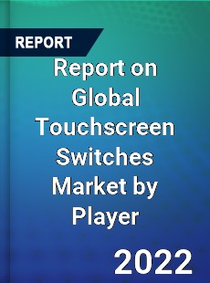 Report on Global Touchscreen Switches Market by Player