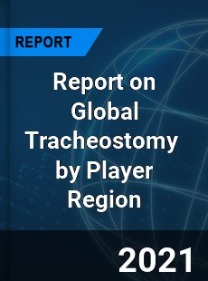 Report on Global Tracheostomy Market by Player Region