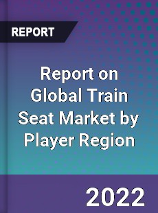 Report on Global Train Seat Market by Player Region