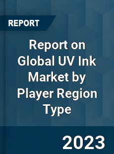 Report on Global UV Ink Market by Player Region Type