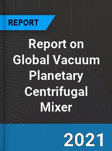 Report on Global Vacuum Planetary Centrifugal Mixer