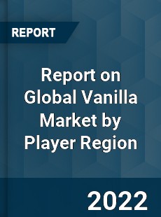 Report on Global Vanilla Market by Player Region