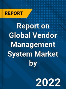 Report on Global Vendor Management System Market by