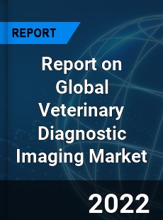 Report on Global Veterinary Diagnostic Imaging Market
