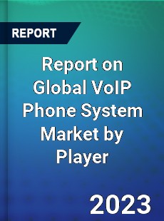 Report on Global VoIP Phone System Market by Player