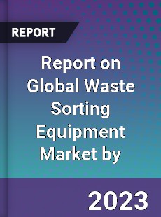 Report on Global Waste Sorting Equipment Market by