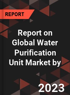 Report on Global Water Purification Unit Market by