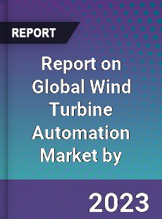 Report on Global Wind Turbine Automation Market by