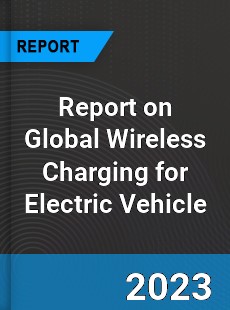 Report on Global Wireless Charging for Electric Vehicle