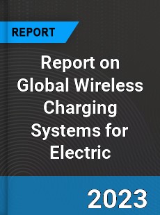 Report on Global Wireless Charging Systems for Electric