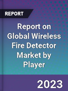 Report on Global Wireless Fire Detector Market by Player