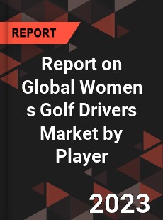 Report on Global Women s Golf Drivers Market by Player