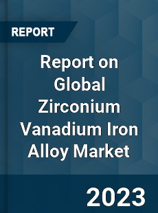 Report on Global Zirconium Vanadium Iron Alloy Market