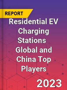 Residential EV Charging Stations Global and China Top Players Market