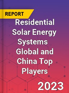 Residential Solar Energy Systems Global and China Top Players Market