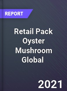 Retail Pack Oyster Mushroom Global Market