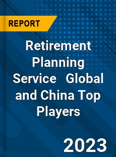 Retirement Planning Service Global and China Top Players Market