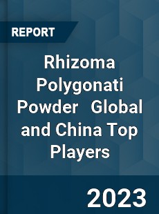 Rhizoma Polygonati Powder Global and China Top Players Market