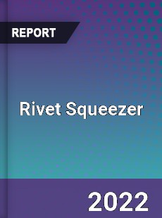 Rivet Squeezer Market