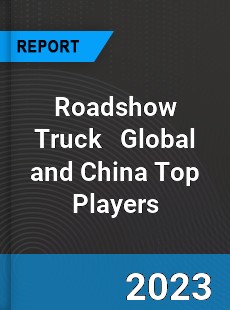 Roadshow Truck Global and China Top Players Market