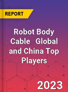 Robot Body Cable Global and China Top Players Market