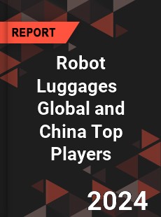 Robot Luggages Global and China Top Players Market