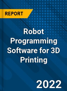 Robot Programming Software for 3D Printing Market
