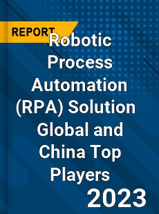 Robotic Process Automation Solution Global and China Top Players Market