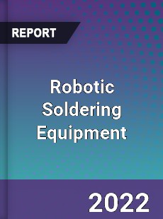 Robotic Soldering Equipment Market