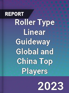 Roller Type Linear Guideway Global and China Top Players Market