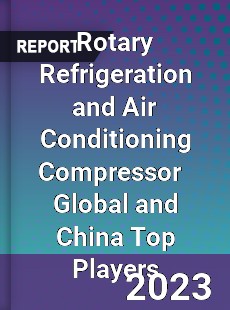 Rotary Refrigeration and Air Conditioning Compressor Global and China Top Players Market