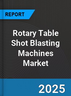 Rotary Table Shot Blasting Machines Market