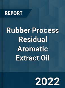 Rubber Process Residual Aromatic Extract Oil Market