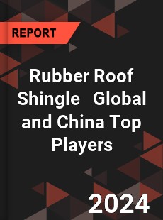 Rubber Roof Shingle Global and China Top Players Market