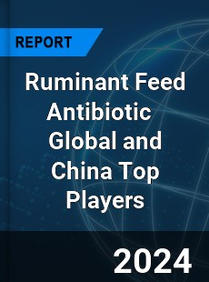 Ruminant Feed Antibiotic Global and China Top Players Market
