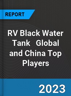 RV Black Water Tank Global and China Top Players Market