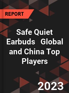 Safe Quiet Earbuds Global and China Top Players Market