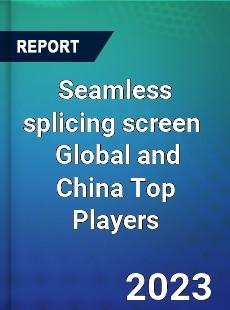Seamless splicing screen Global and China Top Players Market