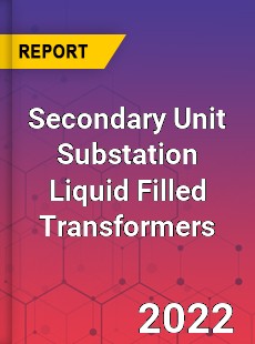 Secondary Unit Substation Liquid Filled Transformers Market
