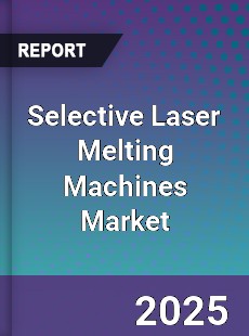 Selective Laser Melting Machines Global Market