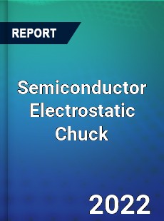 Semiconductor Electrostatic Chuck Market