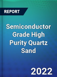 Semiconductor Grade High Purity Quartz Sand Market