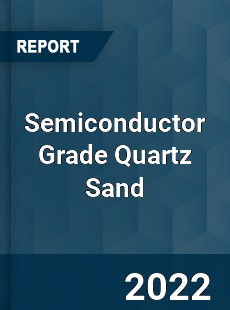 Semiconductor Grade Quartz Sand Market