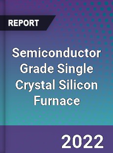 Semiconductor Grade Single Crystal Silicon Furnace Market