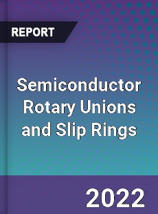 Semiconductor Rotary Unions and Slip Rings Market