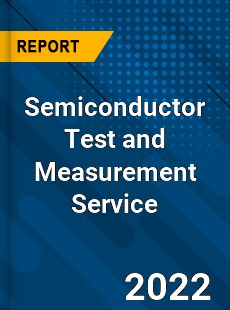 Semiconductor Test and Measurement Service Market