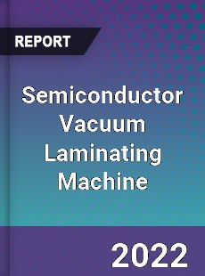 Semiconductor Vacuum Laminating Machine Market