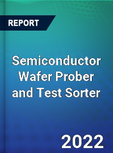 Semiconductor Wafer Prober and Test Sorter Market