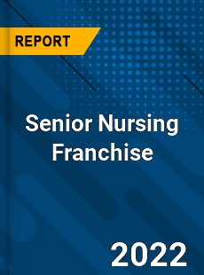 Senior Nursing Franchise Market